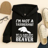 I Am Not A Taxidermist But I Will Stuff Your Beaver Hoodie