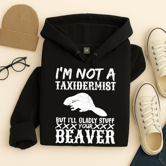 I Am Not A Taxidermist But I Will Stuff Your Beaver Hoodie
