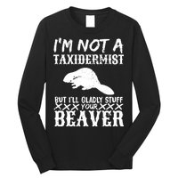 I Am Not A Taxidermist But I Will Stuff Your Beaver Long Sleeve Shirt