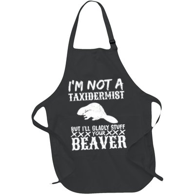 I Am Not A Taxidermist But I Will Stuff Your Beaver Full-Length Apron With Pockets