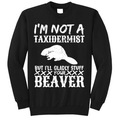 I Am Not A Taxidermist But I Will Stuff Your Beaver Sweatshirt