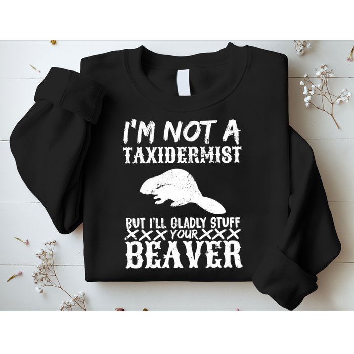 I Am Not A Taxidermist But I Will Stuff Your Beaver Sweatshirt
