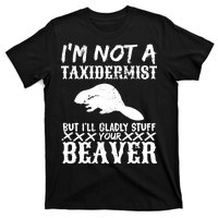 I Am Not A Taxidermist But I Will Stuff Your Beaver T-Shirt