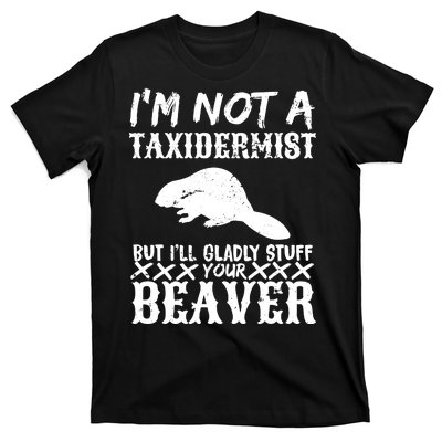 I Am Not A Taxidermist But I Will Stuff Your Beaver T-Shirt