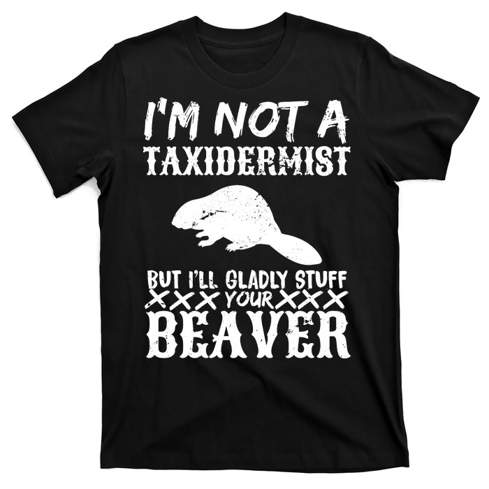 I Am Not A Taxidermist But I Will Stuff Your Beaver T-Shirt