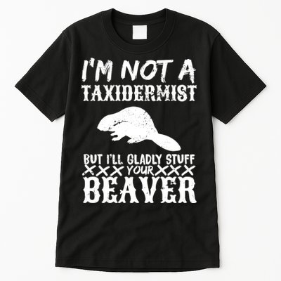I Am Not A Taxidermist But I Will Stuff Your Beaver Tall T-Shirt