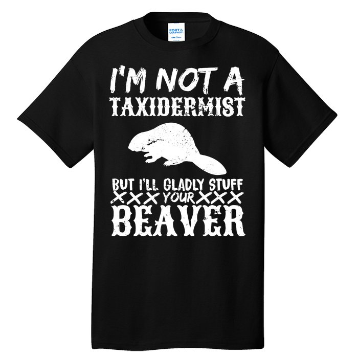 I Am Not A Taxidermist But I Will Stuff Your Beaver Tall T-Shirt