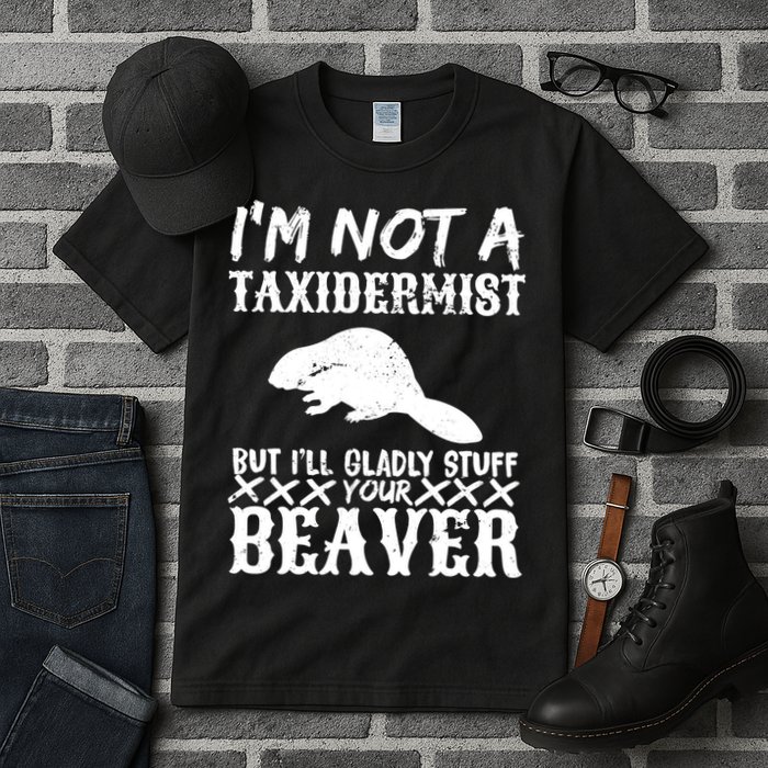 I Am Not A Taxidermist But I Will Stuff Your Beaver Tall T-Shirt