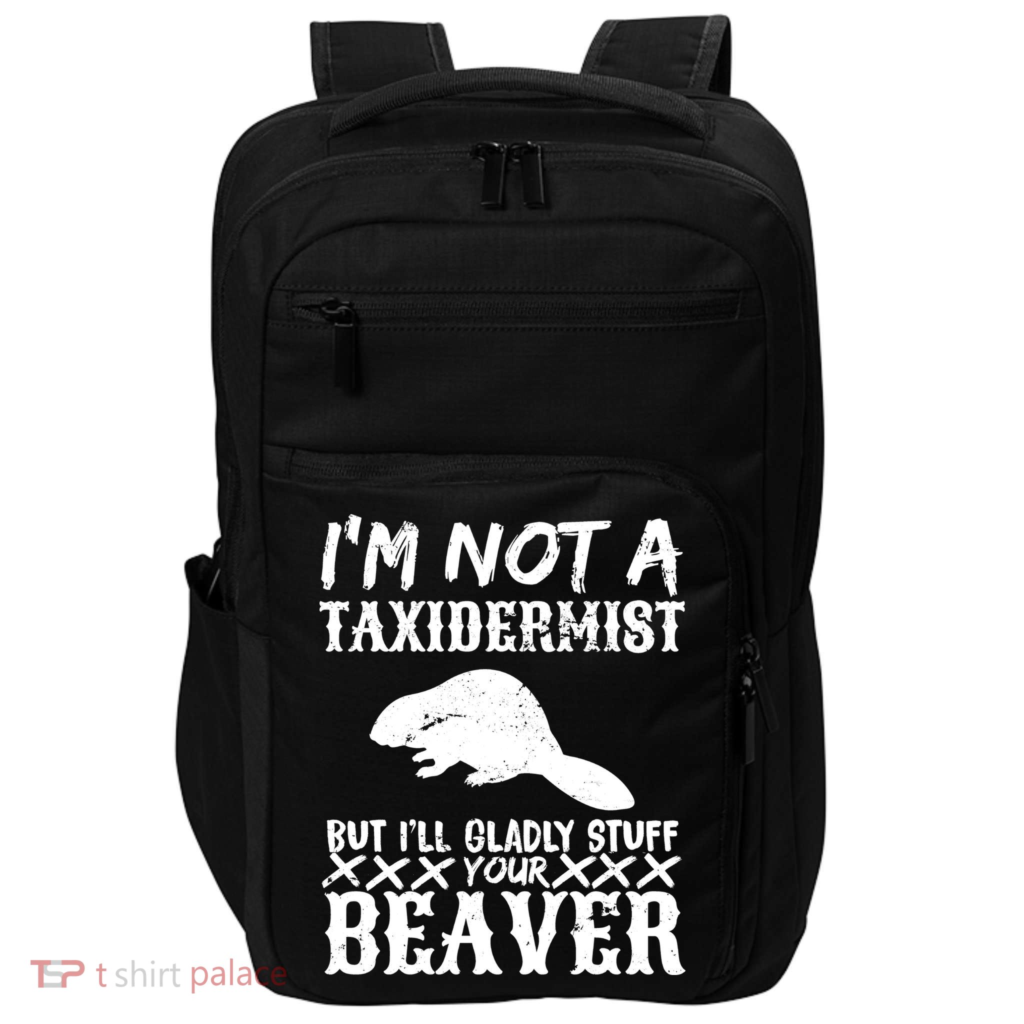 I Am Not A Taxidermist But I Will Stuff Your Beaver Impact Tech Backpack