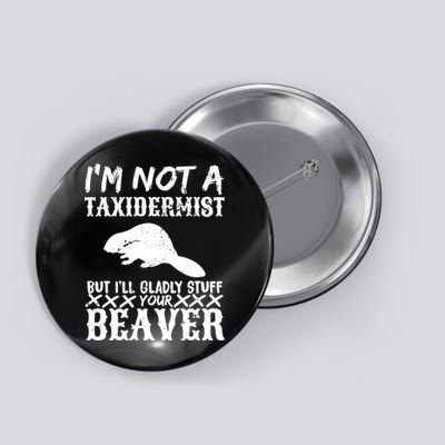 I Am Not A Taxidermist But I Will Stuff Your Beaver Button