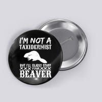 I Am Not A Taxidermist But I Will Stuff Your Beaver Button