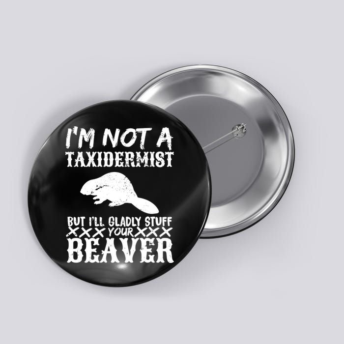 I Am Not A Taxidermist But I Will Stuff Your Beaver Button