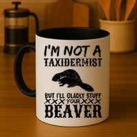 I Am Not A Taxidermist But I Will Stuff Your Beaver Mug