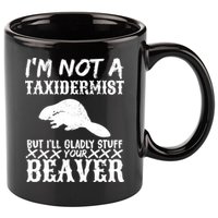 I Am Not A Taxidermist But I Will Stuff Your Beaver 11oz C Handle Ceramic Mug