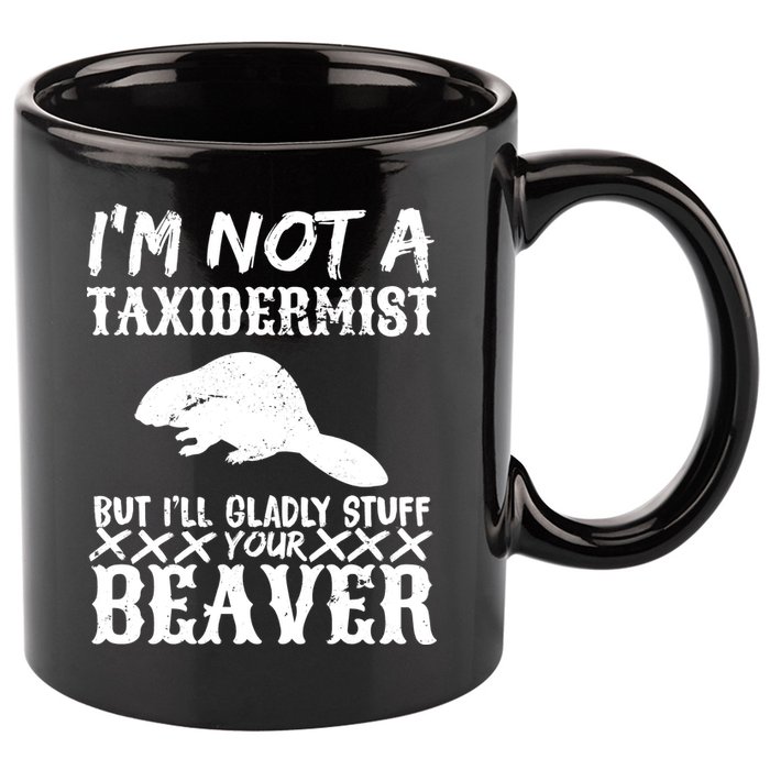 I Am Not A Taxidermist But I Will Stuff Your Beaver 11oz C Handle Ceramic Mug