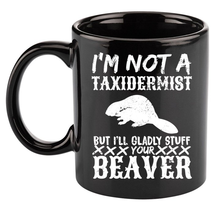 I Am Not A Taxidermist But I Will Stuff Your Beaver 11oz C Handle Ceramic Mug