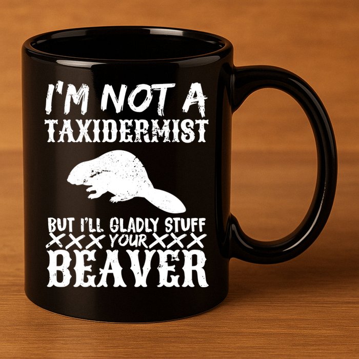 I Am Not A Taxidermist But I Will Stuff Your Beaver 11oz C Handle Ceramic Mug