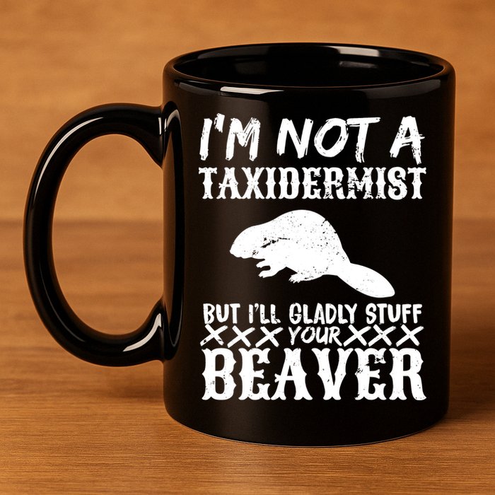 I Am Not A Taxidermist But I Will Stuff Your Beaver 11oz C Handle Ceramic Mug