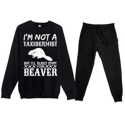 I Am Not A Taxidermist But I Will Stuff Your Beaver Premium Crewneck Sweatsuit Set