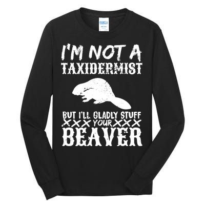 I Am Not A Taxidermist But I Will Stuff Your Beaver Tall Long Sleeve T-Shirt