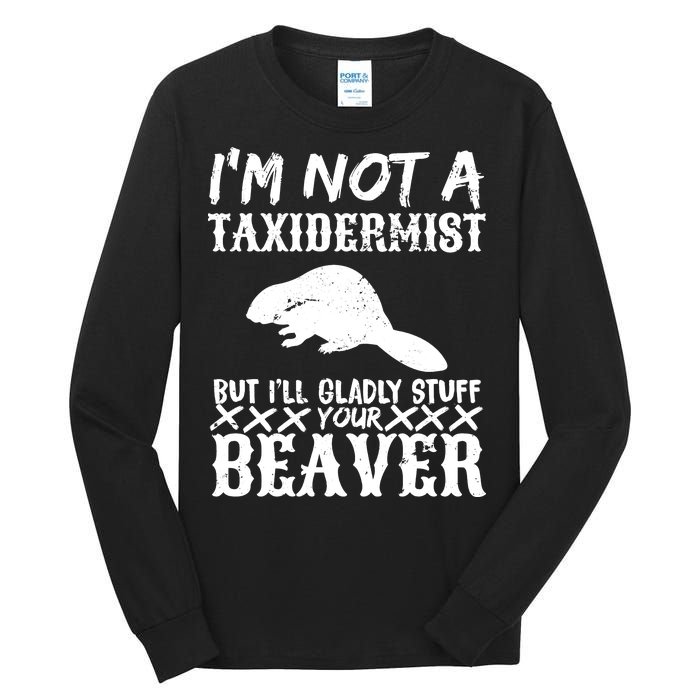 I Am Not A Taxidermist But I Will Stuff Your Beaver Tall Long Sleeve T-Shirt