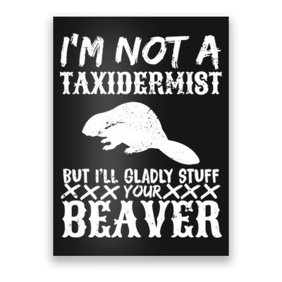 I Am Not A Taxidermist But I Will Stuff Your Beaver Poster