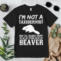 I Am Not A Taxidermist But I Will Stuff Your Beaver Premium T-Shirt