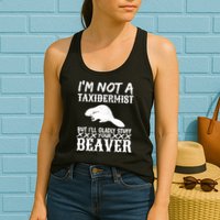 I Am Not A Taxidermist But I Will Stuff Your Beaver Womens Tank Top
