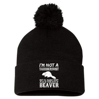 I Am Not A Taxidermist But I Will Stuff Your Beaver Pom Pom 12in Knit Beanie