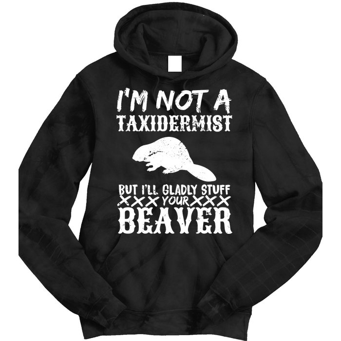 I Am Not A Taxidermist But I Will Stuff Your Beaver Tie Dye Hoodie