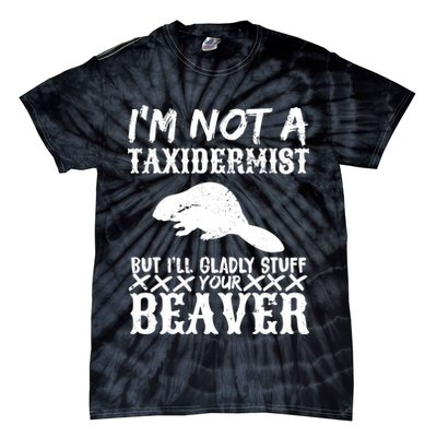 I Am Not A Taxidermist But I Will Stuff Your Beaver Tie-Dye T-Shirt