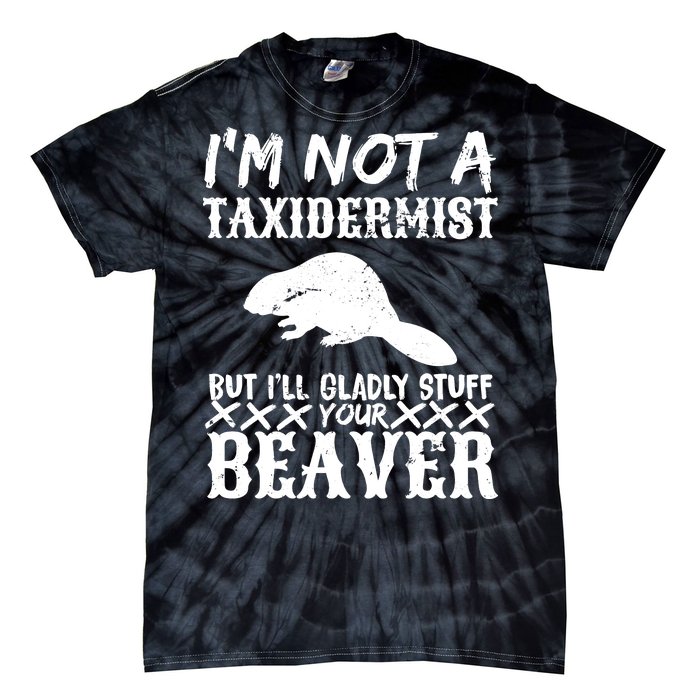 I Am Not A Taxidermist But I Will Stuff Your Beaver Tie-Dye T-Shirt