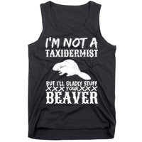I Am Not A Taxidermist But I Will Stuff Your Beaver Tank Top