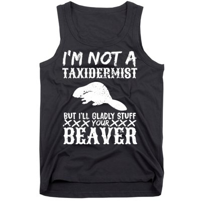 I Am Not A Taxidermist But I Will Stuff Your Beaver Tank Top