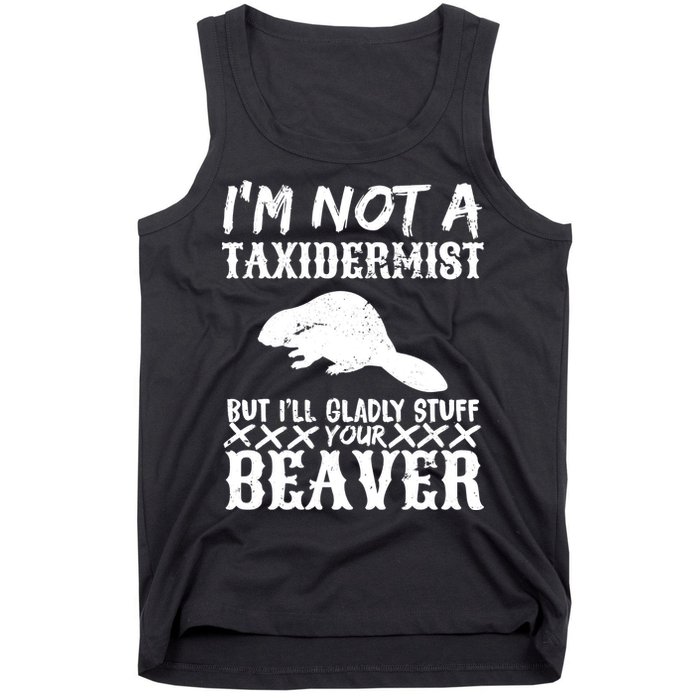 I Am Not A Taxidermist But I Will Stuff Your Beaver Tank Top