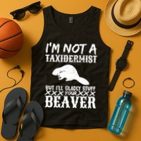I Am Not A Taxidermist But I Will Stuff Your Beaver Tank Top