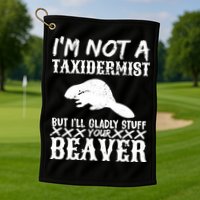 I Am Not A Taxidermist But I Will Stuff Your Beaver Golf Towel