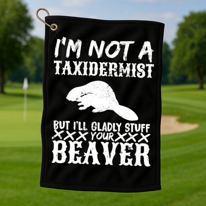 I Am Not A Taxidermist But I Will Stuff Your Beaver Golf Towel