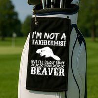 I Am Not A Taxidermist But I Will Stuff Your Beaver Golf Towel