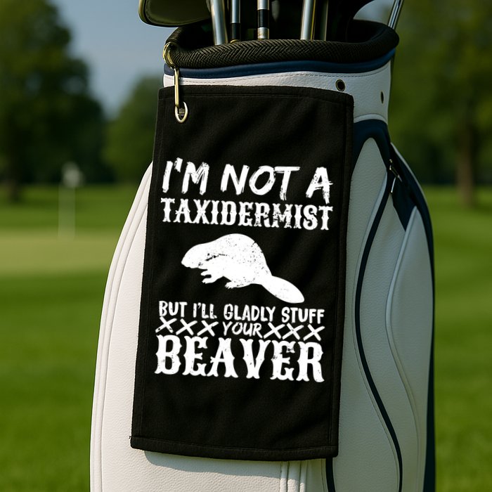 I Am Not A Taxidermist But I Will Stuff Your Beaver Golf Towel
