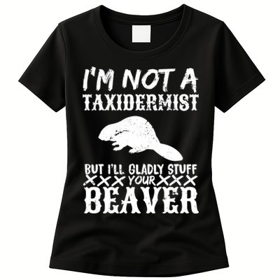 I Am Not A Taxidermist But I Will Stuff Your Beaver Womens T-Shirt