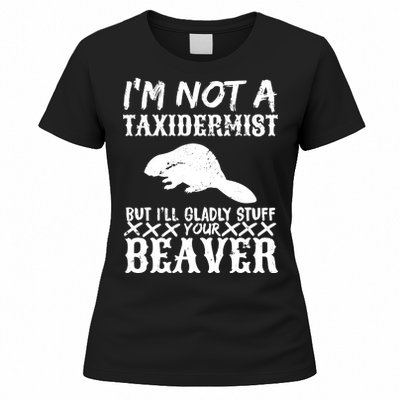 I Am Not A Taxidermist But I Will Stuff Your Beaver Women's T-Shirt