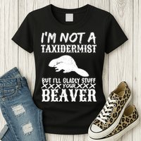 I Am Not A Taxidermist But I Will Stuff Your Beaver Womens T-Shirt