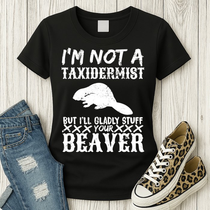 I Am Not A Taxidermist But I Will Stuff Your Beaver Womens T-Shirt