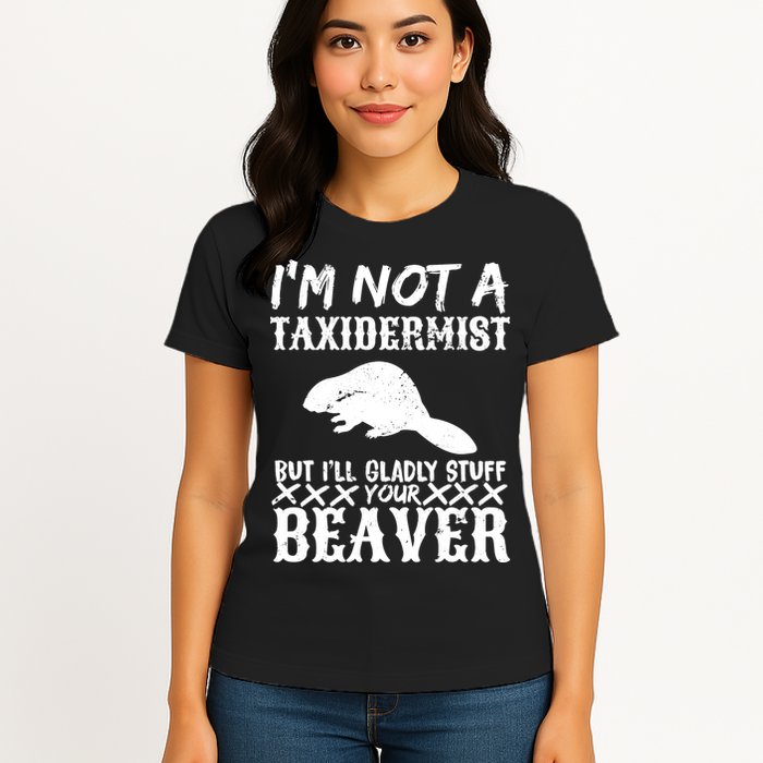 I Am Not A Taxidermist But I Will Stuff Your Beaver Womens T-Shirt