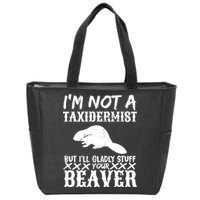 I Am Not A Taxidermist But I Will Stuff Your Beaver Zip Tote Bag