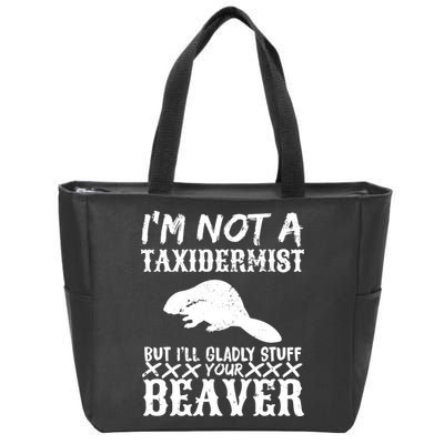 I Am Not A Taxidermist But I Will Stuff Your Beaver Zip Tote Bag