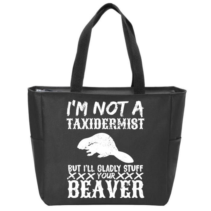 I Am Not A Taxidermist But I Will Stuff Your Beaver Zip Tote Bag