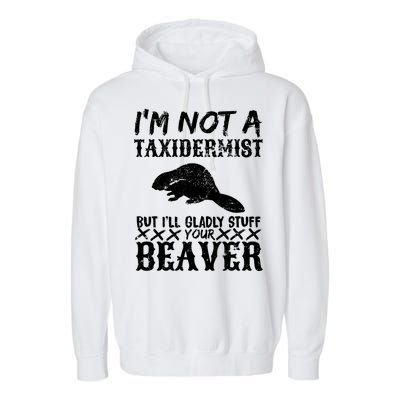 I Am Not A Taxidermist But I Will Stuff Your Beaver Garment-Dyed Fleece Hoodie