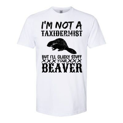 I Am Not A Taxidermist But I Will Stuff Your Beaver Softstyle® CVC T-Shirt